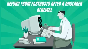 How Hard Is It to Get a Refund from Fasthosts After a Mistaken Renewal
