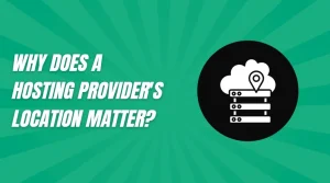 Why Does a Hosting Provider's Location Matter